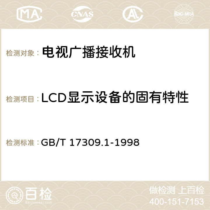 LCD显示设备的固有特性 电视广播接收机测量方法第1部分：一般考虑射频和视频电性能测量以及显示性能的测量 GB/T 17309.1-1998 7.5