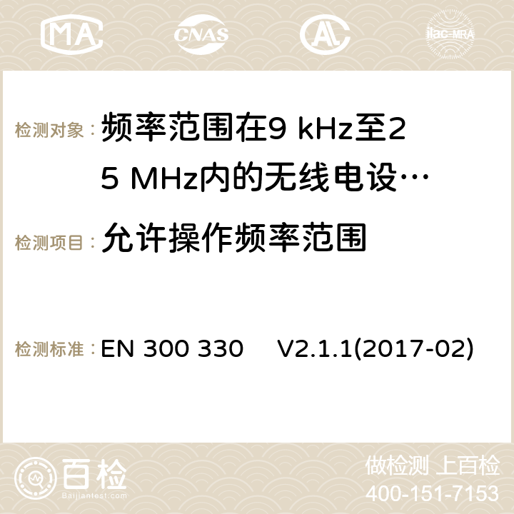 允许操作频率范围 短距离设备（SRD）;频率范围在9 kHz至25 MHz内的无线电设备和频率范围在9KHz至30MHz的感应环路系统;协调标准，涵盖指令2014/53 / EU第3.2条的基本要求 EN 300 330 　V2.1.1(2017-02)