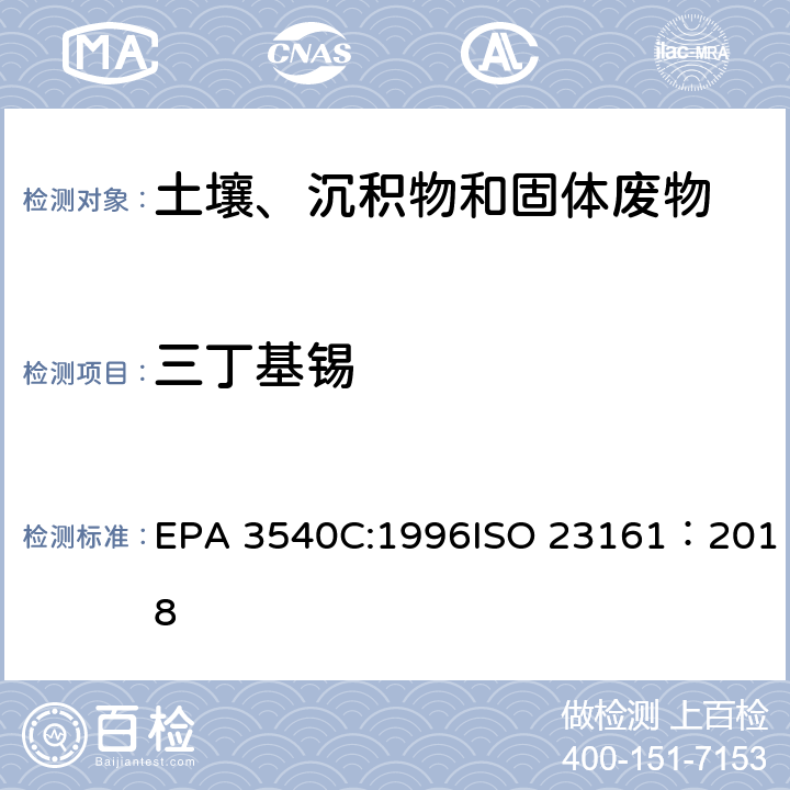 三丁基锡 EPA 3540C:1996 索式萃取固体材质 - 选定的有机锡化合物的测定 - 气相色谱法 ISO 23161：2018
