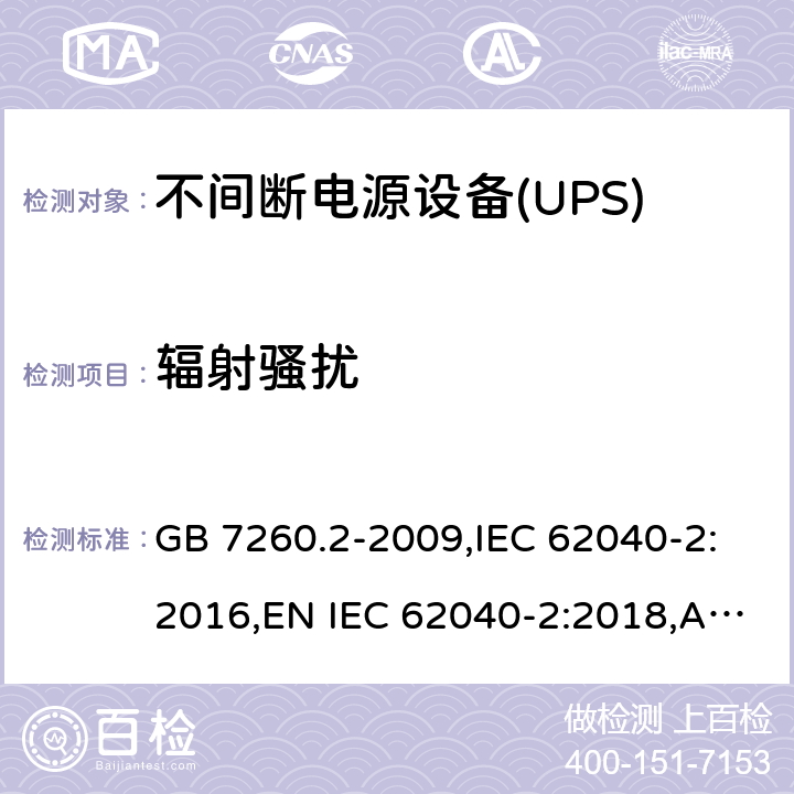 辐射骚扰 不间断电源设备(UPS).第2部分:电磁兼容性(EMC)要求  GB 7260.2-2009,IEC 62040-2:2016,EN IEC 62040-2:2018,AS IEC 62040.2:2019 5