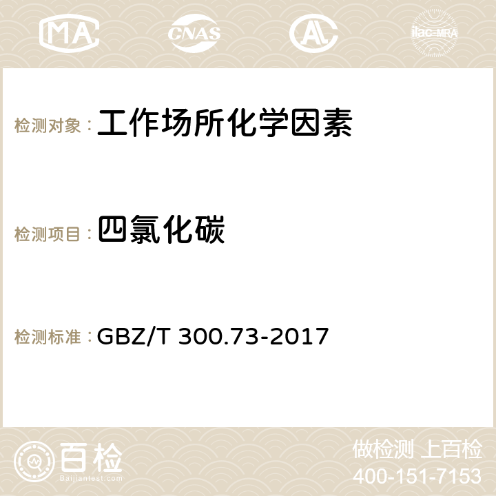 四氯化碳 工作场所空气有毒物质测定 第73部分：氯甲烷、二氯甲烷、三氯甲烷和四氯化碳 GBZ/T 300.73-2017