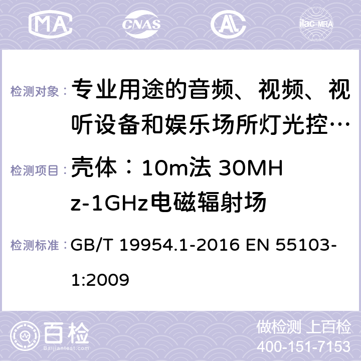 壳体：10m法 30MHz-1GHz电磁辐射场 电磁兼容 专业用途的音频、视频、视听设备和娱乐场所灯光控制设备产品标准（第一部分：发射） GB/T 19954.1-2016 EN 55103-1:2009 6,8