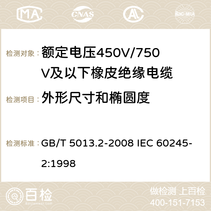 外形尺寸和椭圆度 额定电压450V/750V及以下橡皮绝缘电缆 第2部分：试验方法 GB/T 5013.2-2008 IEC 60245-2:1998 1.11