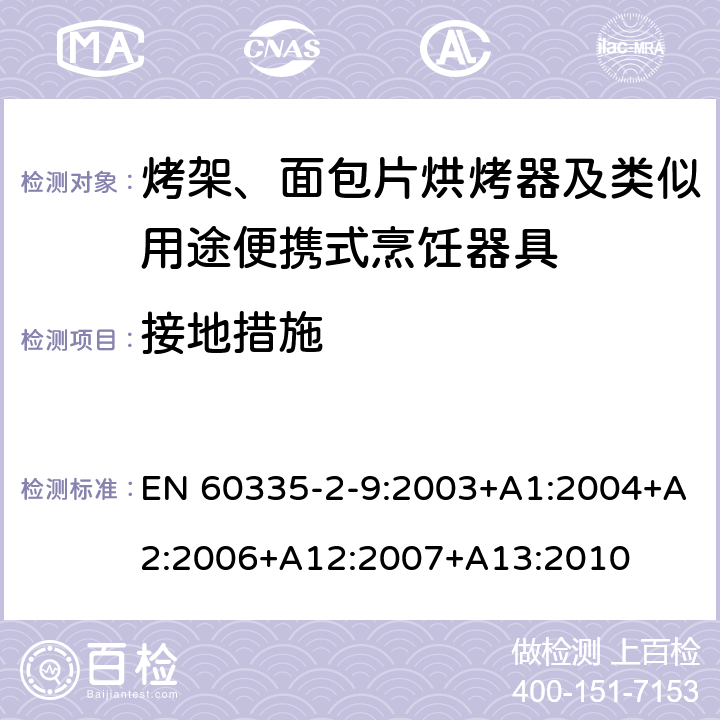 接地措施 家用和类似用途电器的安全： 烤架、面包片烘烤器及类似用途便携式烹饪器具的特殊要求 EN 60335-2-9:2003+A1:2004+A2:2006+A12:2007+A13:2010 27