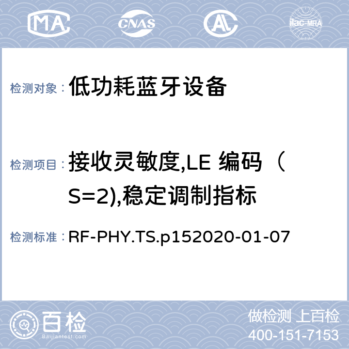 接收灵敏度,LE 编码（S=2),稳定调制指标 蓝牙低功耗射频PHY测试规范 RF-PHY.TS.p15
2020-01-07 4.5.31