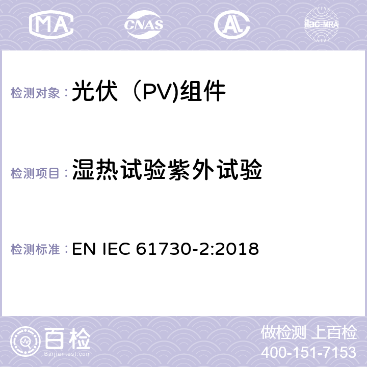 湿热试验紫外试验 光伏（PV）组件安全鉴定第二部分：试验要求 EN IEC 61730-2:2018 10.30