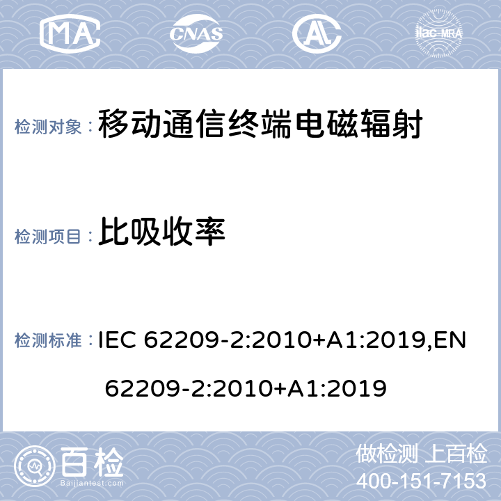 比吸收率 手持和身体佩戴使用的无线通信设备对人体的电磁照射——人体模型、仪器和规程——第二部分，紧贴人身体使用的无线通信设备吸收率的的测定规程（频率范围30 MHz到6 GHz） IEC 62209-2:2010+A1:2019,EN 62209-2:2010+A1:2019