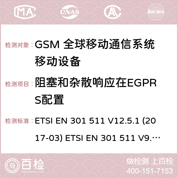 阻塞和杂散响应在EGPRS配置 (GSM)全球移动通信系统；涵盖RED指令2014/53/EU 第3.2条款下基本要求的协调标准 ETSI EN 301 511 V12.5.1 (2017-03) ETSI EN 301 511 V9.0.2 (2003-03) 5.3.30