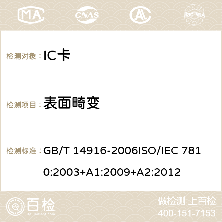 表面畸变 识别卡 物理特性 GB/T 14916-2006
ISO/IEC 7810:2003+A1:2009+A2:2012 8.13