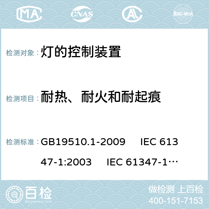 耐热、耐火和耐起痕 灯的控制装置 第1部分:一般要求和安全要求 GB19510.1-2009 
IEC 61347-1:2003 
IEC 61347-1:2007
AS/NZS61347.1-2002 18