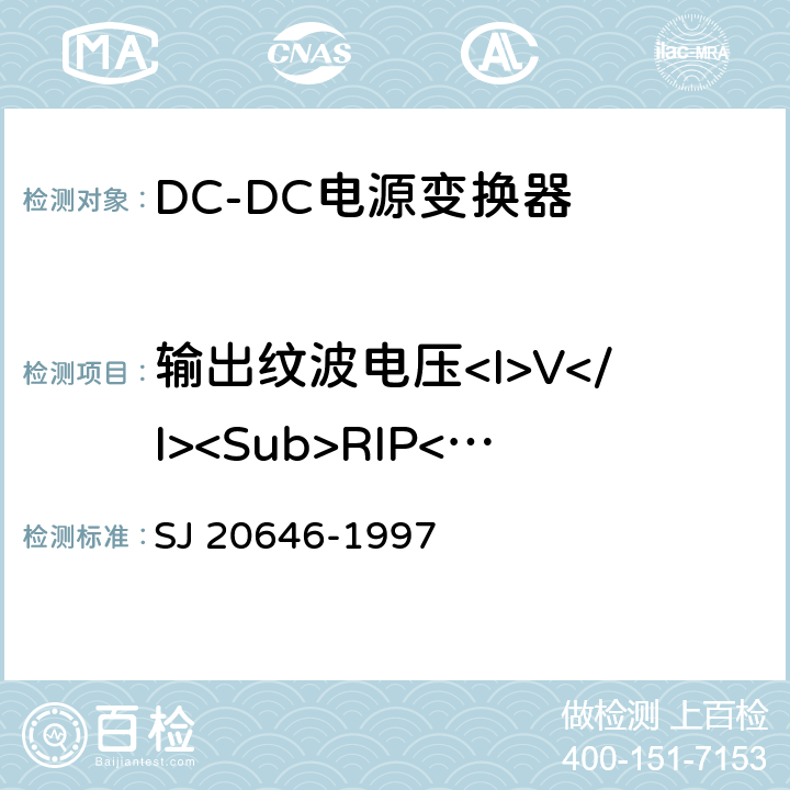 输出纹波电压<I>V</I><Sub>RIP</Sub> SJ 20646-1997 混合集成电路DC/DC变换器测试方法  5.3