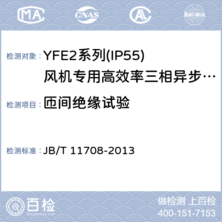 匝间绝缘试验 YFE2系列(IP55)风机专用高效率三相异步电动机技术条件(机座号 80～400) JB/T 11708-2013 4.16