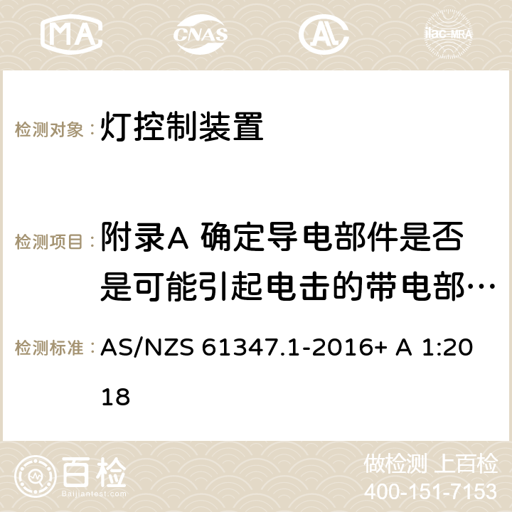 附录A 确定导电部件是否是可能引起电击的带电部件的试验 灯控制装置.第1部分:一般要求和安全要求 AS/NZS 61347.1-2016+ A 1:2018 Annex A