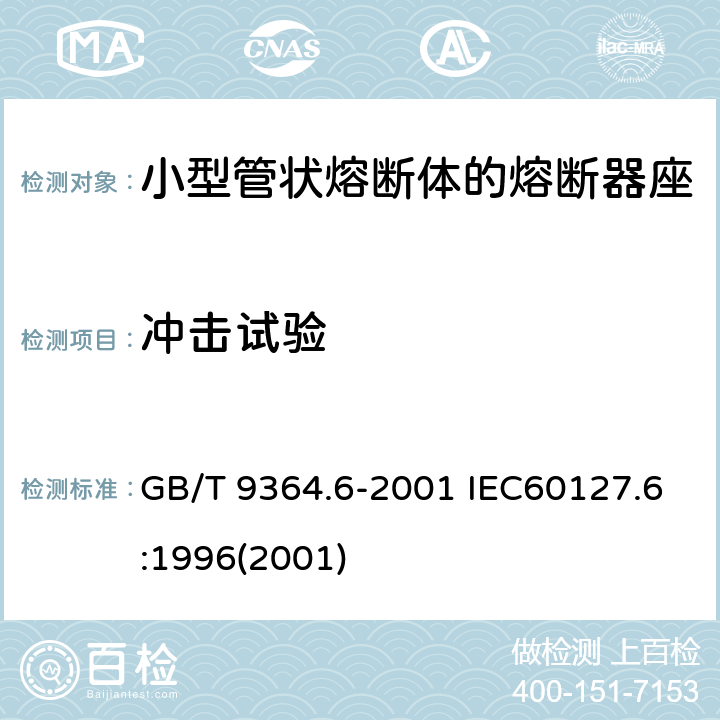 冲击试验 小型熔断器 第六部分：小型管状熔断体的熔断器座 GB/T 9364.6-2001 IEC60127.6:1996(2001) 12.4
