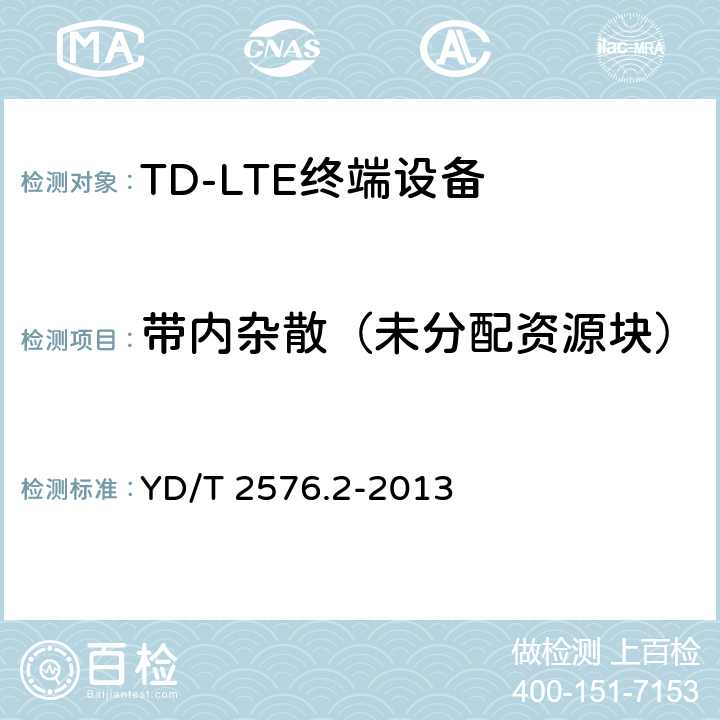 带内杂散（未分配资源块） TD-LTE数字蜂窝移动通信网 终端设备测试方法（第一阶段） 第2部分：无线射频性能测试 YD/T 2576.2-2013 条款5