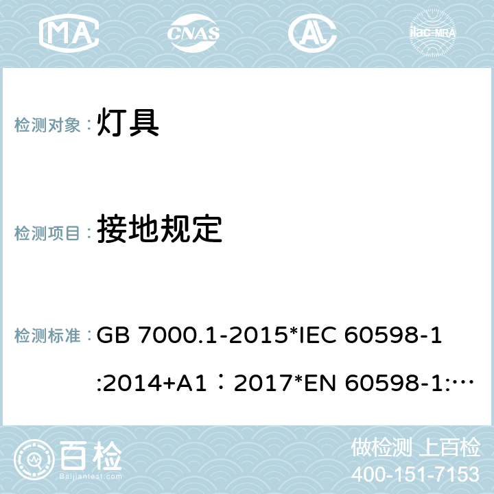 接地规定 灯具 第1部分:一般要求与试验 GB 7000.1-2015
*IEC 60598-1:2014+A1：2017
*EN 60598-1:2015+A1：2018
*AS/NZS 60598.1:2017+A1：2017 7