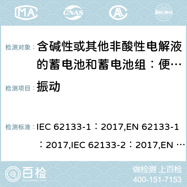 振动 含碱性或其他非酸性电解液的蓄电池和蓄电池组：便携式密封蓄电池和蓄电池组的安全性要求 第1部分：镍体系；含碱性或其他非酸性电解液的蓄电池和蓄电池组：便携式密封蓄电池和蓄电池组的安全性要求 第2部分：锂体系 IEC 62133-1：2017,EN 62133-1：2017,IEC 62133-2：2017,EN 62133-2：2017 7.2.2