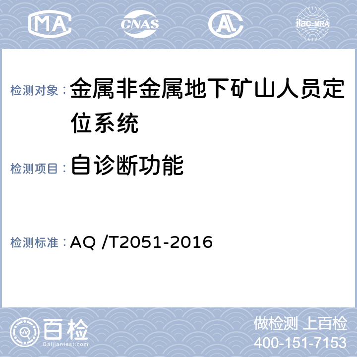 自诊断
功能 《金属非金属地下矿山人员定位系统通用技术条件》 AQ /T2051-2016 5.5.6,6.7.5