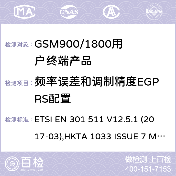 频率误差和调制精度EGPRS配置 1999/5/EC 全球无线通信系统(GSM)涉及R&TTE导则第3.2章下的必要要求的工作在GSM 900 和GSM 1800频段内的移动台协调标准() ETSI EN 301 511 V12.5.1 (2017-03),HKTA 1033 ISSUE 7 MARCH 2012 4.2.22