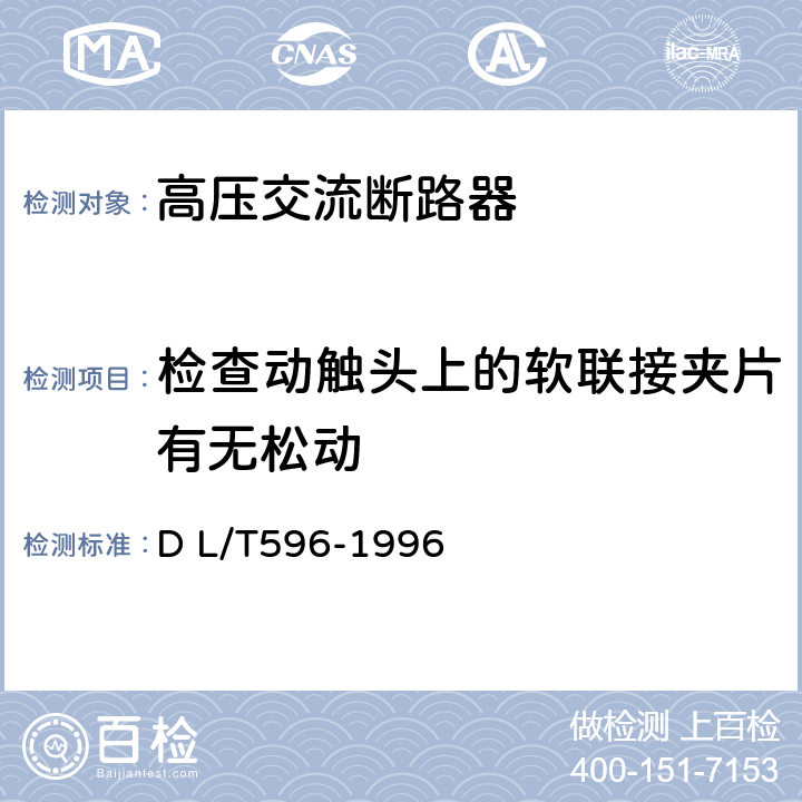 检查动触头上的软联接夹片有无松动 《电力设备预防性试验规程》 D L/T596-1996 8.6