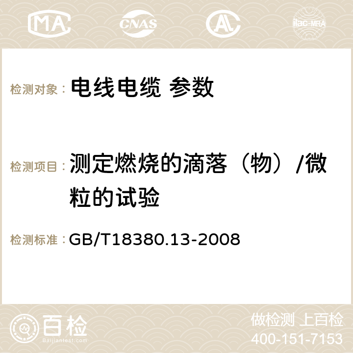 测定燃烧的滴落（物）/微粒的试验 电缆和光缆在火焰条件下的燃烧试验 第13部分：单根绝缘电线电缆火焰垂直蔓延试验 测定燃烧的滴落（物）/微粒的试验方法 GB/T18380.13-2008 5、6