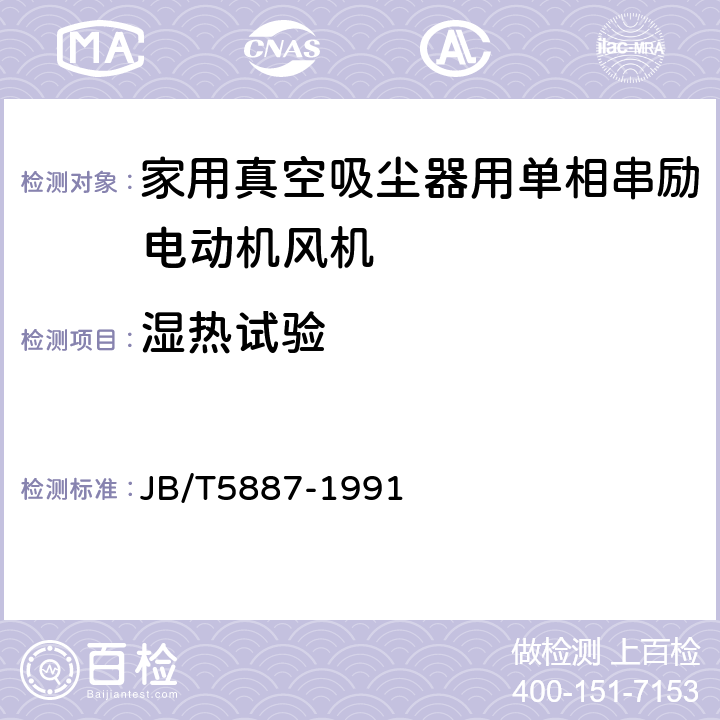 湿热试验 家用真空吸尘器用单相串励电动机风机技术条件 JB/T5887-1991 6.21