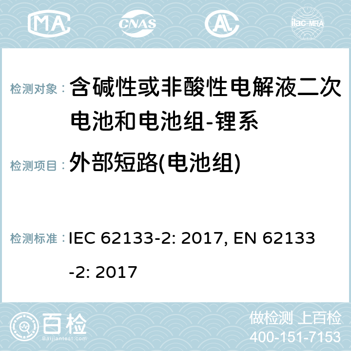 外部短路(电池组) 含碱性或其它非酸性电解质的蓄电池和蓄电池组-便携式密封蓄电池和蓄电池组-第二部分：锂系 IEC 62133-2: 2017, EN 62133-2: 2017 7.3.2