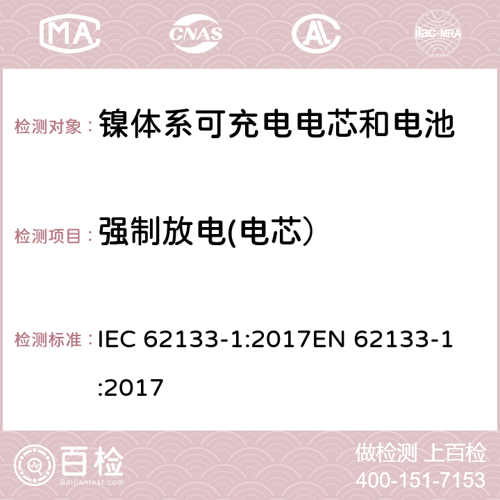 强制放电(电芯） 含碱性或非酸性电解质的蓄电池和蓄电池组 - 便携式密封碱性蓄电池和蓄电池组的安全要求 - 第1部分：镍系 IEC 62133-1:2017
EN 62133-1:2017 7.3.9