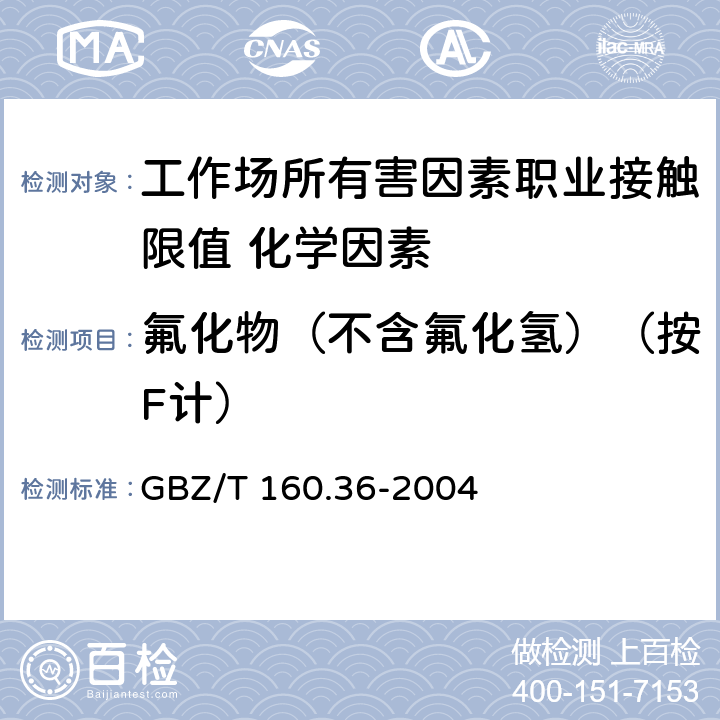 氟化物（不含氟化氢）（按F计） GBZ/T 160.36-2004 工作场所空气有毒物质测定 氟化物