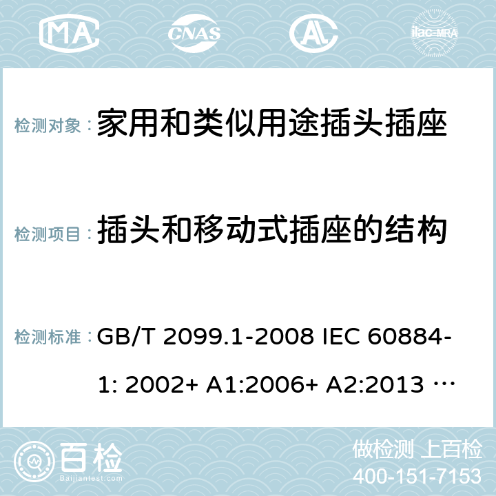 插头和移动式插座的结构 家用和类似用途插头插座 第1部分：一般要求 GB/T 2099.1-2008 IEC 60884-1: 2002+ A1:2006+ A2:2013 AS/NZS 60884.1: 2013;AS/NZS 3105 : 2014+ A1 : 2017 14