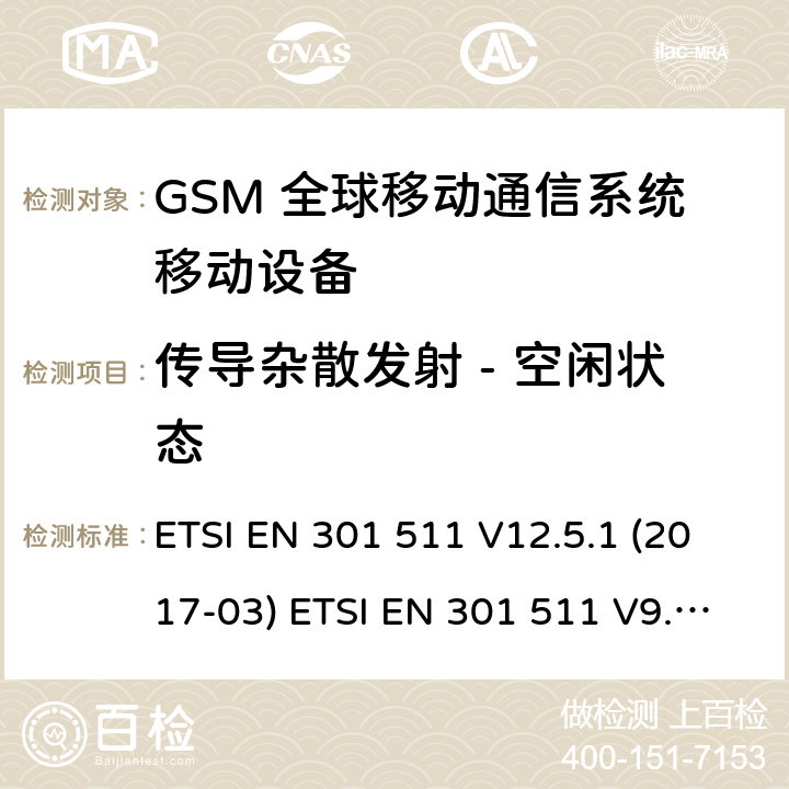 传导杂散发射 - 空闲状态 (GSM)全球移动通信系统；涵盖RED指令2014/53/EU 第3.2条款下基本要求的协调标准 ETSI EN 301 511 V12.5.1 (2017-03) ETSI EN 301 511 V9.0.2 (2003-03) 5.3.13