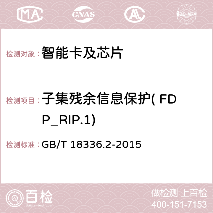 子集残余信息保护( FDP_RIP.1) 信息技术 安全技术 信息技术安全评估准则 第2部分:安全功能组件 GB/T 18336.2-2015 10.9