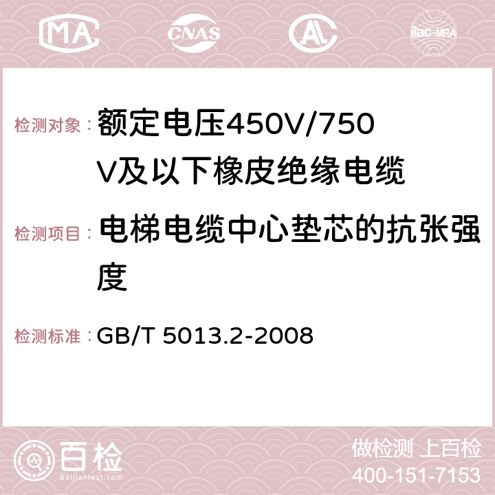 电梯电缆中心垫芯的抗张强度 额定电压450V/750V及以下橡皮绝缘电缆 第2部分：试验方法 GB/T 5013.2-2008 3.4