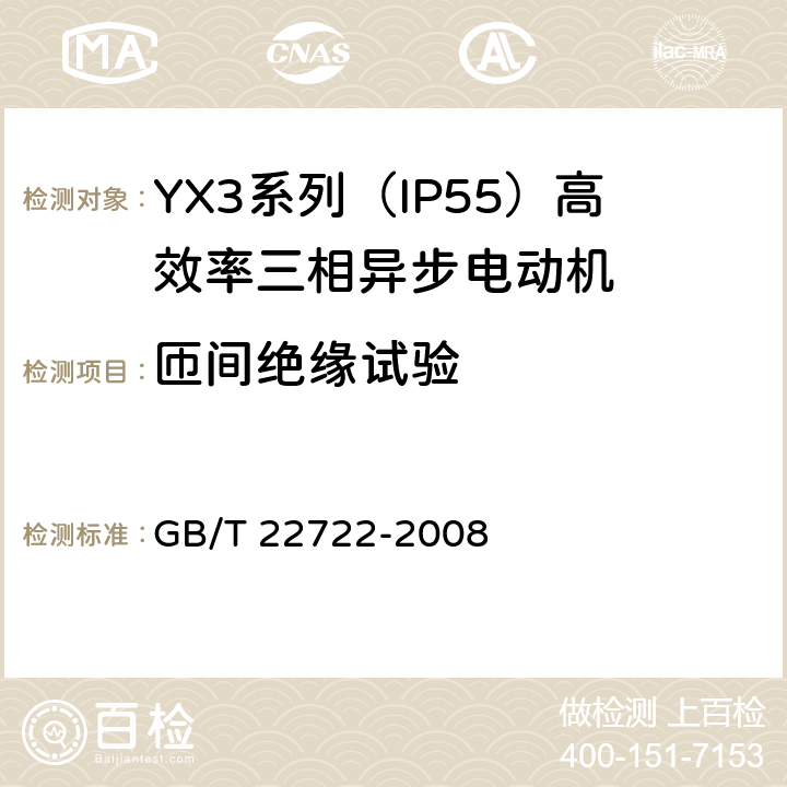 匝间绝缘试验 YX3系列（IP55）高效率三相异步电动机技术条件(机座号80-355) GB/T 22722-2008 4.17