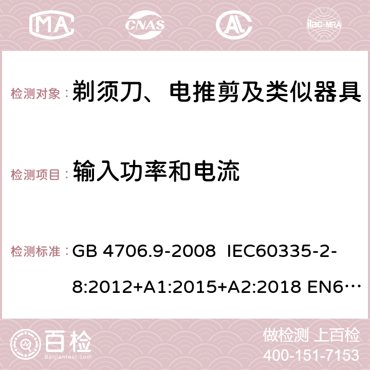 输入功率和电流 家用和类似用途电器的安全 剃须刀、电推剪及类似器具的特殊要求 GB 4706.9-2008 IEC60335-2-8:2012+A1:2015+A2:2018 EN60335-2-8:2003+A1:2005+A2:2008
AS/NZS60335.2.8:2013
+A1:2017+A2:2019 10