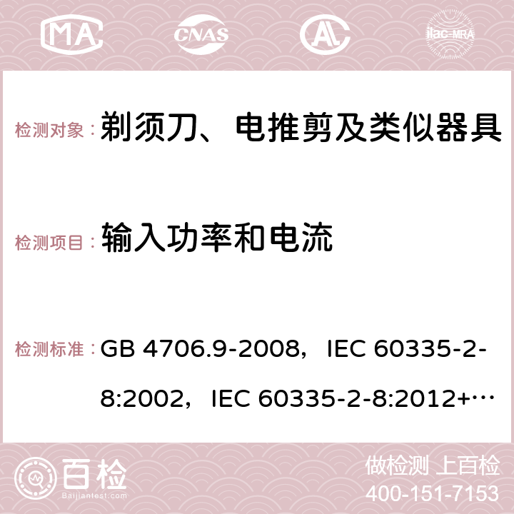 输入功率和电流 家用和类似用途电器的安全 剃须刀、电推剪及类似器具的特殊要求 GB 4706.9-2008，IEC 60335-2-8:2002，IEC 60335-2-8:2012+A1:2015+A2:2018 10