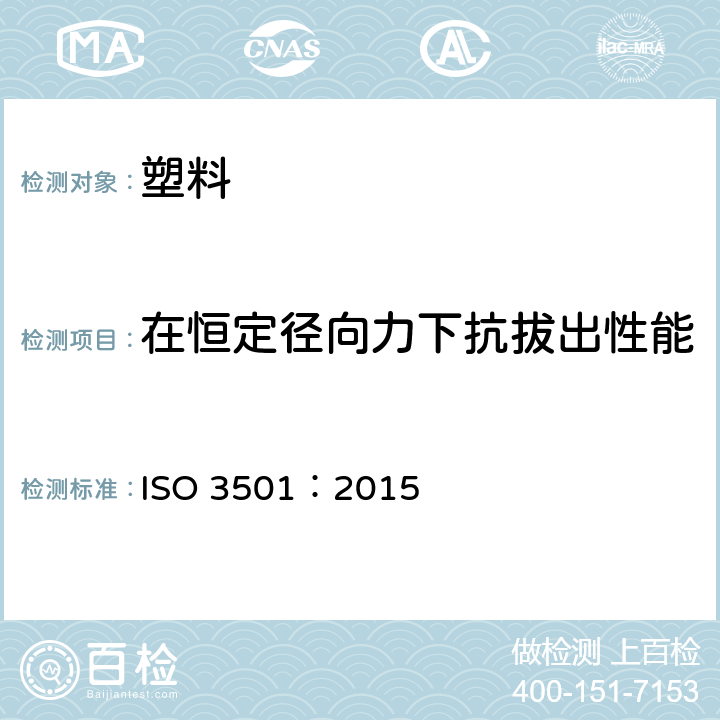 在恒定径向力下抗拔出性能 ISO 3501:2015 聚乙烯(PE)压力管材和管件间的装配接头 抗拉拔试验 ISO 3501：2015