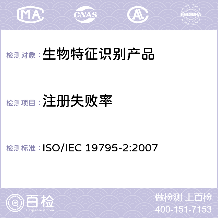 注册失败率 IEC 19795-2:2007 信息技术 生物特征识别性能测试和报告 第2部分：技术与场景评价的测试方法 ISO/ 7