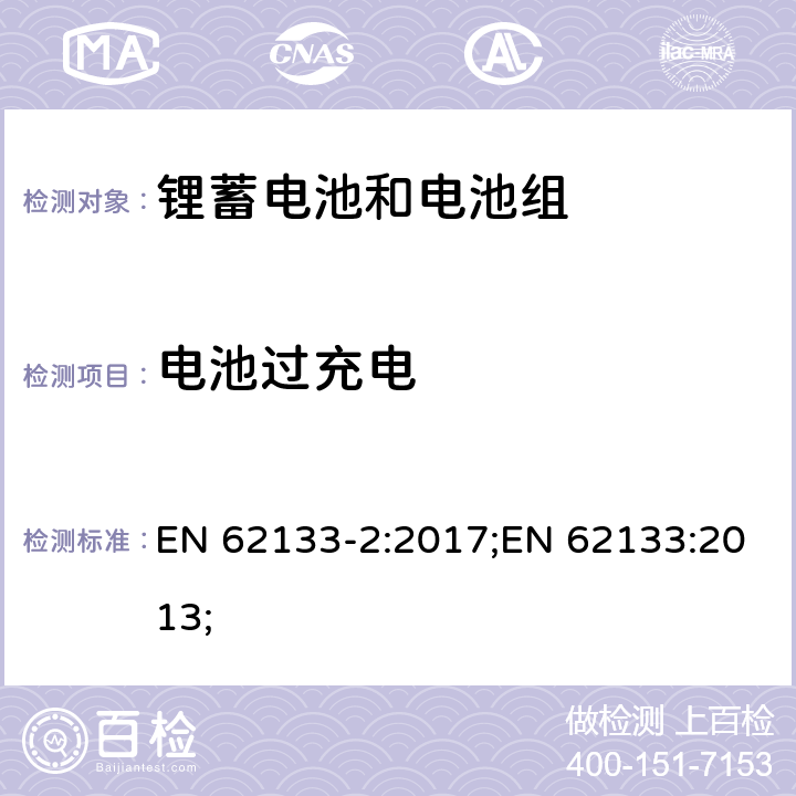 电池过充电 含碱性或非酸性电解质的蓄电池和蓄电池组-锂蓄电池和电池组 EN 62133-2:2017;EN 62133:2013; 7.3.6/8.3.6