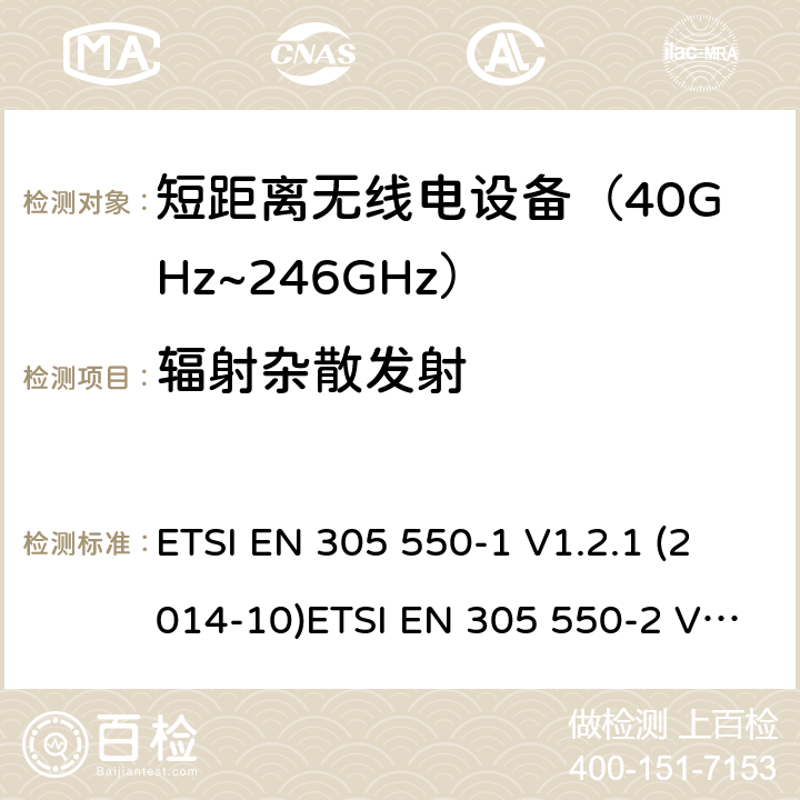 辐射杂散发射 电磁兼容及无线频谱事件(ERM)；短距离设备(SRD)；40GHz至246GHz频率范围的射频设备 第1部分，技术特性及测试方法 电磁兼容及无线频谱事件(ERM)；短距离设备(SRD)；40GHz至246GHz频率范围的 射频设备 第2部分：包括R&TTE指令第3.2条款下基本要求的EN协调标准 ETSI EN 305 550-1 V1.2.1 (2014-10)ETSI EN 305 550-2 V1.2.1 (2014-10) ETSI EN 305 550 V2.1.0 (2017-10) 7.5