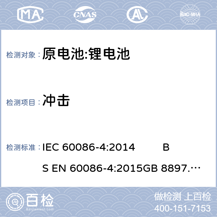 冲击 原电池- 第4部分:锂电池的安全要求 IEC 60086-4:2014 
BS EN 60086-4:2015
GB 8897.4-2008 6.4.4