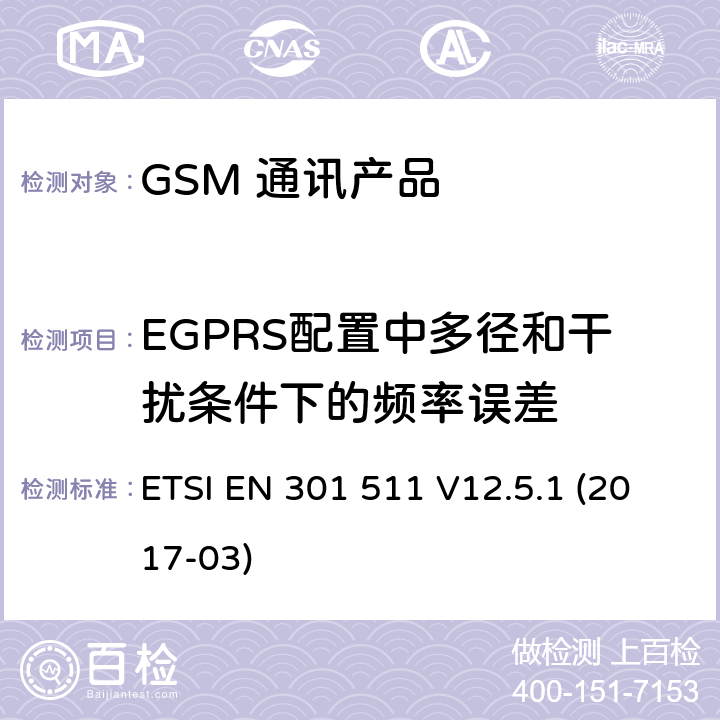 EGPRS配置中多径和干扰条件下的频率误差 全球移动通信系统（GSM）；移动台（MS）设备；涵盖基本要求的统一标准指令2014/53 / EU第3.2条 ETSI EN 301 511 V12.5.1 (2017-03) 5.3.27