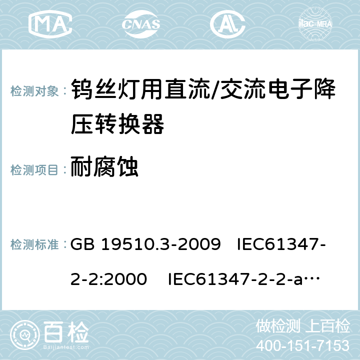 耐腐蚀 灯的控制装置 第3部分：钨丝灯用直流 、交流电子降压转换器的特殊要求 GB 19510.3-2009 IEC61347-2-2:2000 IEC61347-2-2-am1:2005-12;Ed. 1.2:2006-06 21