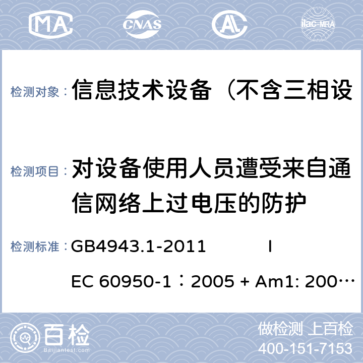 对设备使用人员遭受来自通信网络上过电压的防护 信息技术设备 安全 第1部分：通用要求 GB4943.1-2011 
IEC 60950-1：2005 + Am1: 2009+ Am2 :2013
EN 60950-1: 2006+ A11: 2009+ A1: 2010+ A12: 2011+ A2:2013
AS/NZS 60950.1: 2015 6.2