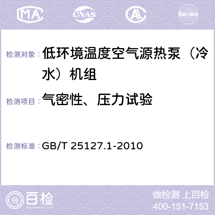 气密性、压力试验 《低环境温度空气源热泵（冷水）机组 第1部分：工业或商业用及类似用途的热泵（冷水）机组》 GB/T 25127.1-2010 6.3.1