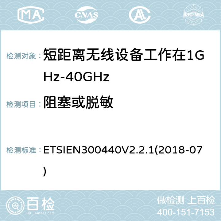 阻塞或脱敏 EN 300440V 2.2.1 短程设备（SRD）;要使用的无线电设备1 GHz至40 GHz频率范围;获取无线电频谱的协调标准 ETSIEN300440V2.2.1
(2018-07) 4.3.4