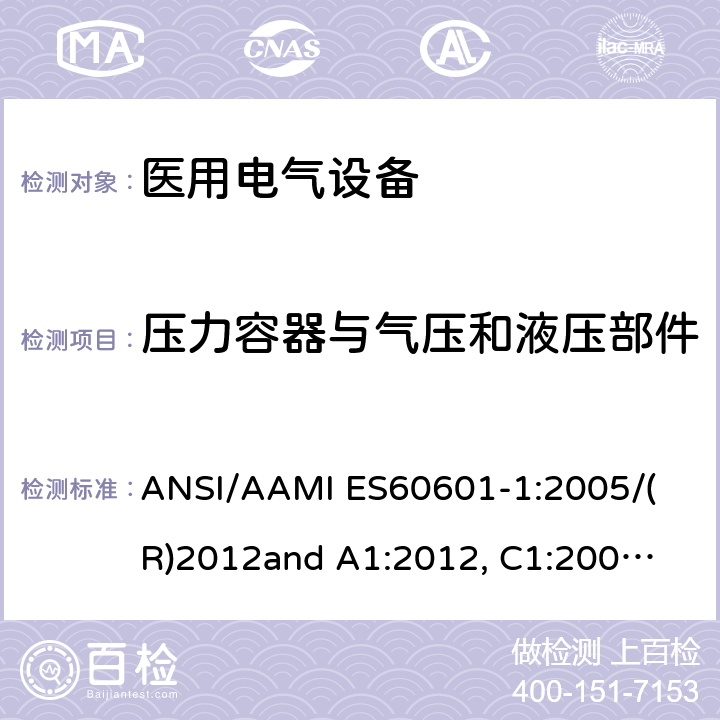 压力容器与气压和液压部件 医用电气设备 第1部分： 基本安全和基本性能的通用要求 
ANSI/AAMI ES60601-1:2005/(R)2012
and A1:2012, C1:2009/(R)2012 and A2:2010/(R)2012 9.7