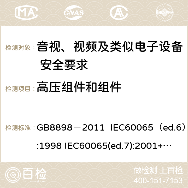 高压组件和组件 音视、视频及类似电子设备安全要求 GB8898－2011 IEC60065（ed.6）:1998 IEC60065(ed.7):2001+A1:2005+A2：2010 IEC 60065（ed.7.2）:2011 EN60065：2002+A1:2006+A11：2008+A12:2011 §14.4