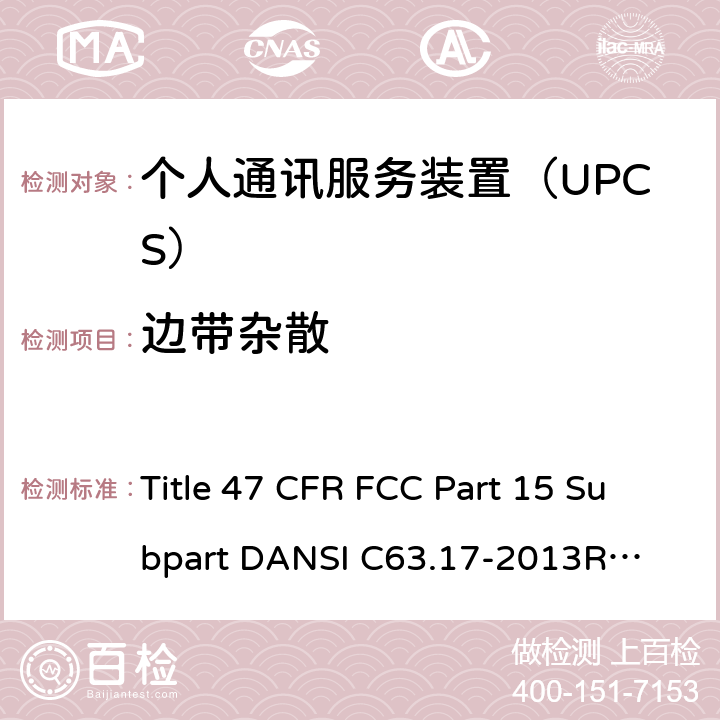 边带杂散 47 CFR FCC PART 15 个人通讯服务装置 无线射频测试法规 Title 47 CFR FCC Part 15 Subpart D
ANSI C63.17-2013
RSS-213