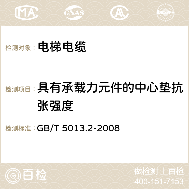 具有承载力元件的中心垫抗张强度 GB/T 5013.2-2008 额定电压450/750V及以下橡皮绝缘电缆 第2部分:试验方法